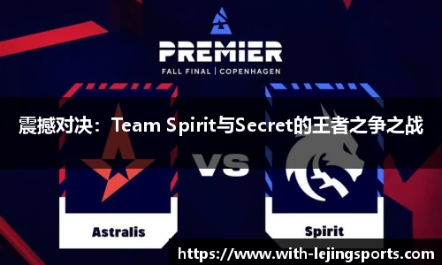 震撼对决：Team Spirit与Secret的王者之争之战