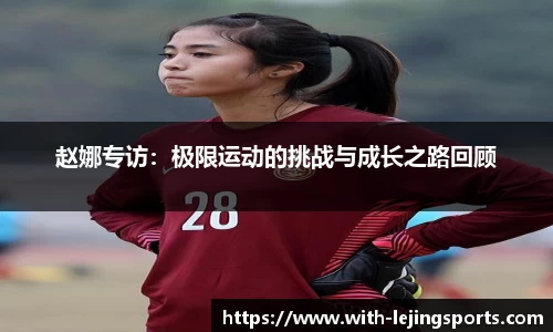 赵娜专访：极限运动的挑战与成长之路回顾